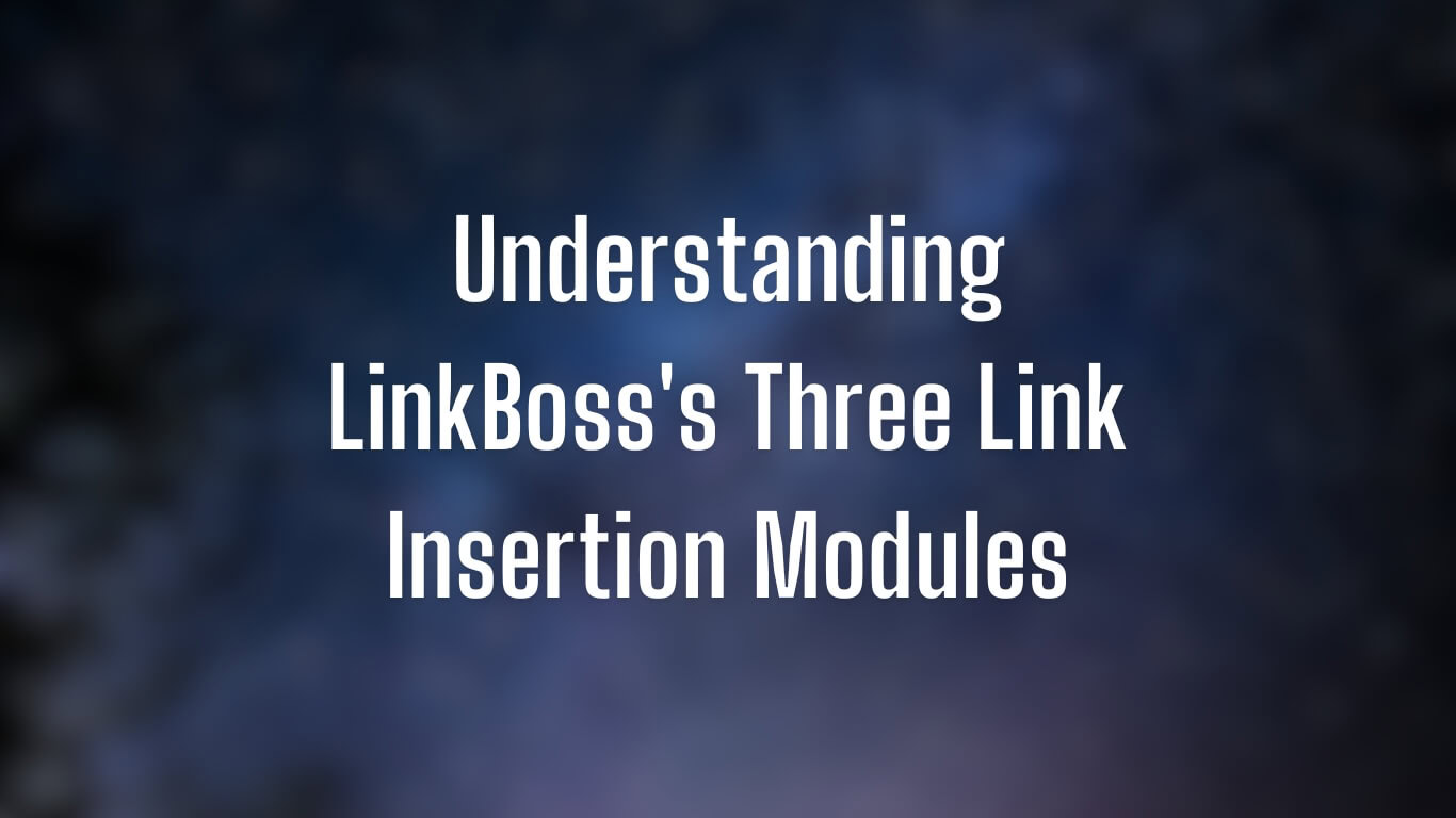 Understanding LinkBosss Three Link Insertion Modules